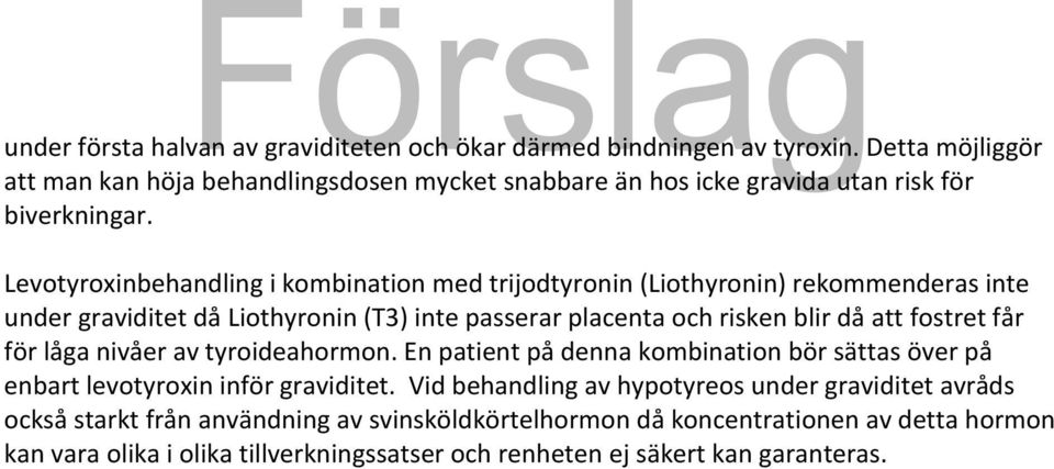 Levotyroxinbehandling i kombination med trijodtyronin (Liothyronin) rekommenderas inte under graviditet då Liothyronin (T3) inte passerar placenta och risken blir då att fostret