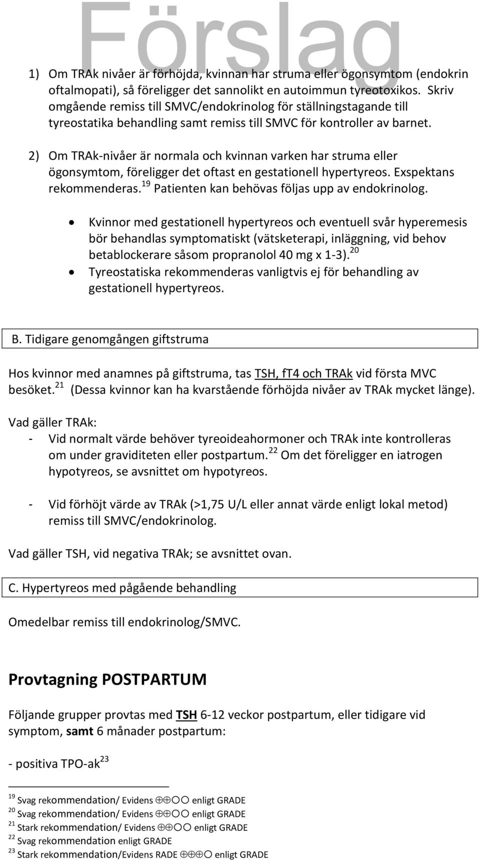 2) Om TRAk-nivåer är normala och kvinnan varken har struma eller ögonsymtom, föreligger det oftast en gestationell hypertyreos. Exspektans rekommenderas.