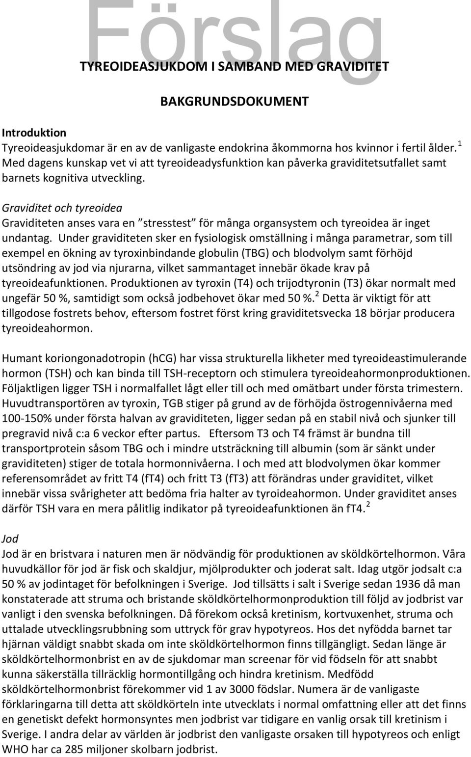 Under graviditeten sker en fysiologisk omställning i många parametrar, som till exempel en ökning av tyroxinbindande globulin (TBG) och blodvolym samt förhöjd utsöndring av jod via njurarna, vilket