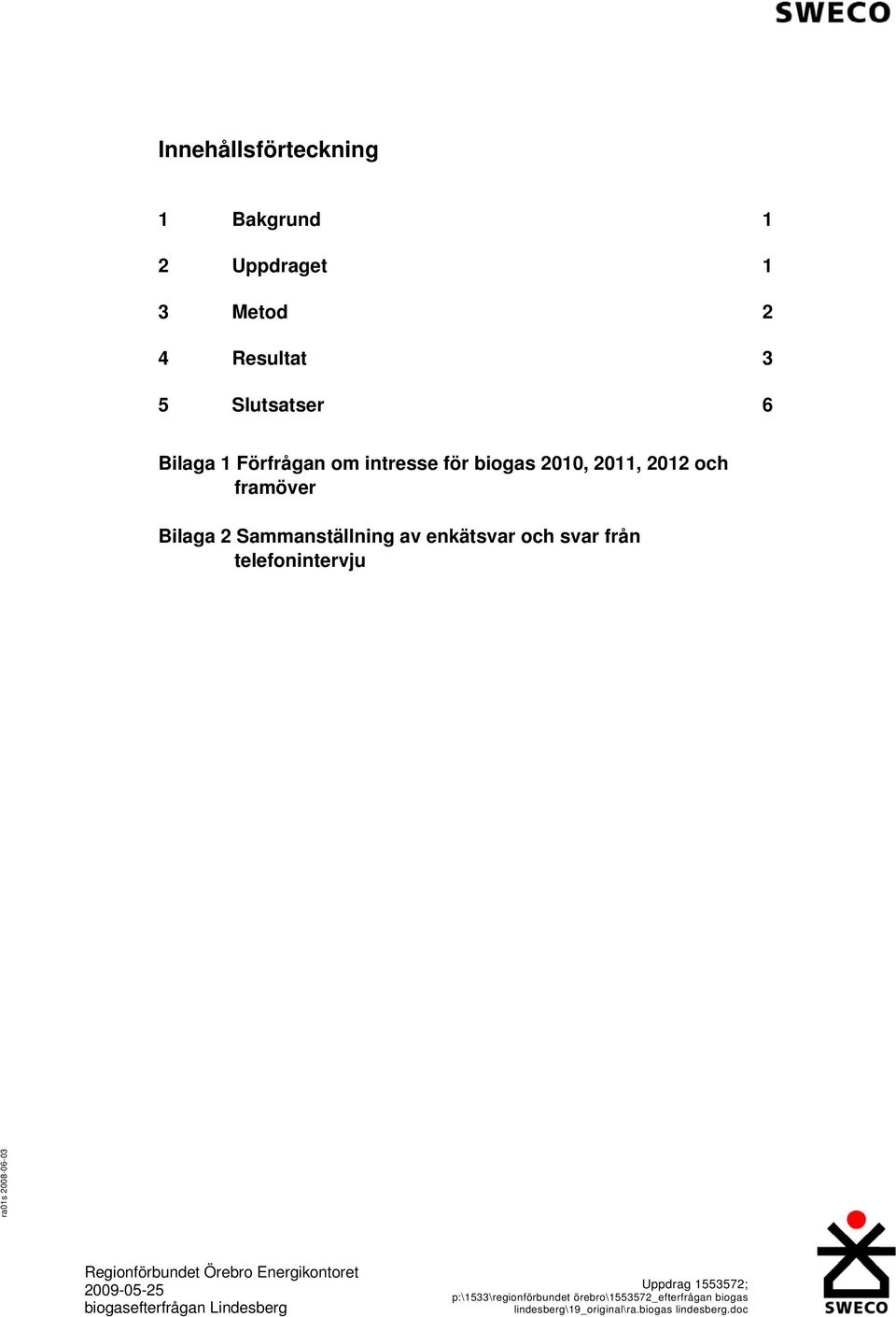 intresse för biogas 2010, 2011, 2012 och framöver Bilaga