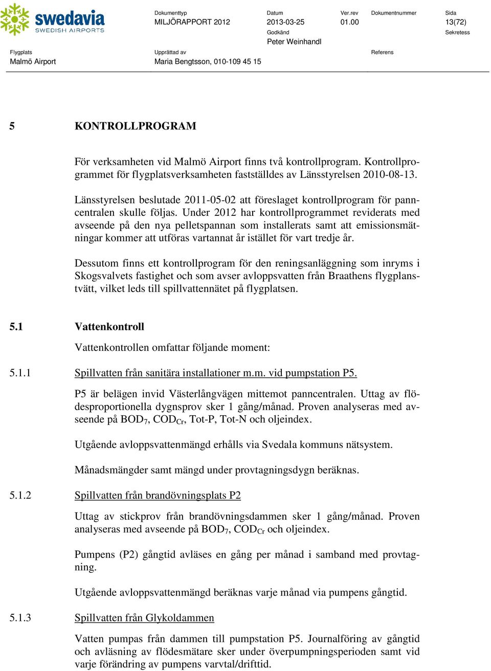 Under 2012 har kontrollprogrammet reviderats med avseende på den nya pelletspannan som installerats samt att emissionsmätningar kommer att utföras vartannat år istället för vart tredje år.