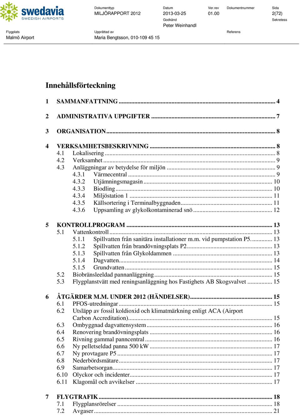 .. 12 5 KONTROLLPROGRAM... 13 5.1 Vattenkontroll... 13 5.1.1 Spillvatten från sanitära installationer m.m. vid pumpstation P5.... 13 5.1.2 Spillvatten från brandövningsplats P2... 13 5.1.3 Spillvatten från Glykoldammen.