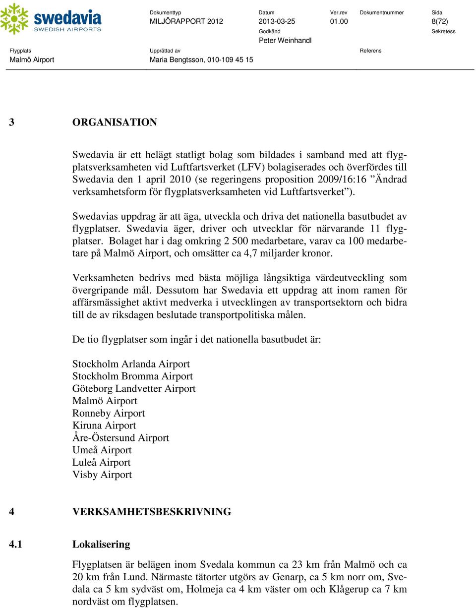 2010 (se regeringens proposition 2009/16:16 Ändrad verksamhetsform för flygplatsverksamheten vid Luftfartsverket ).