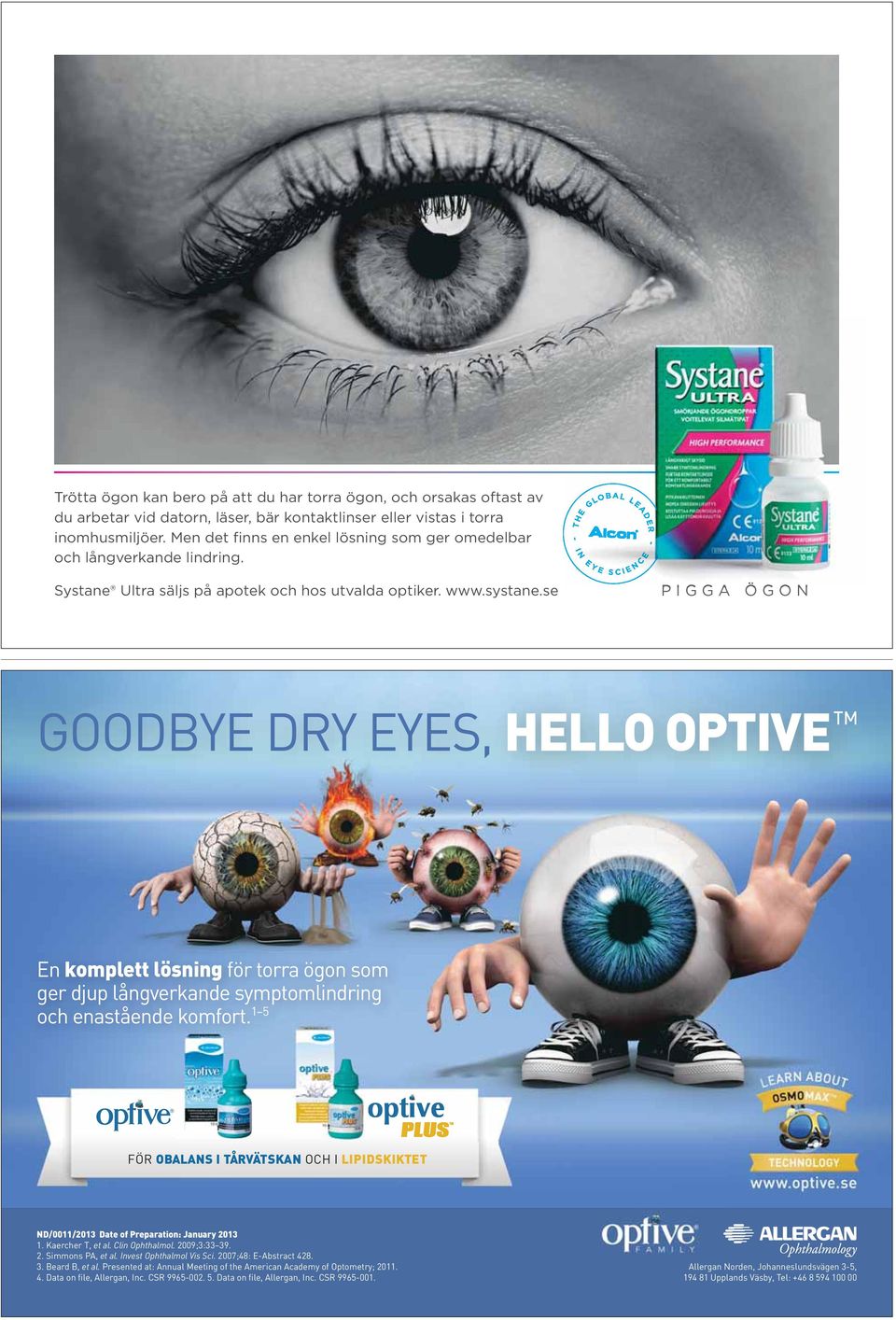 se PIGGA ÖGON GOODBYE DRY EYES, HELLO OPTIVE En komplett lösning för torra ögon som ger djup långverkande symptomlindring och enastående komfort.