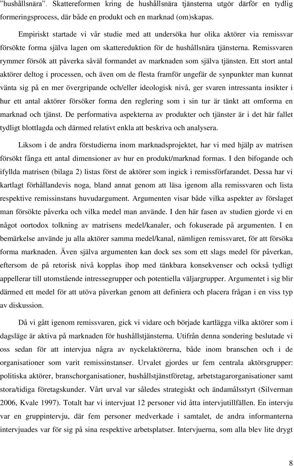 Remissvaren rymmer försök att påverka såväl formandet av marknaden som själva tjänsten.