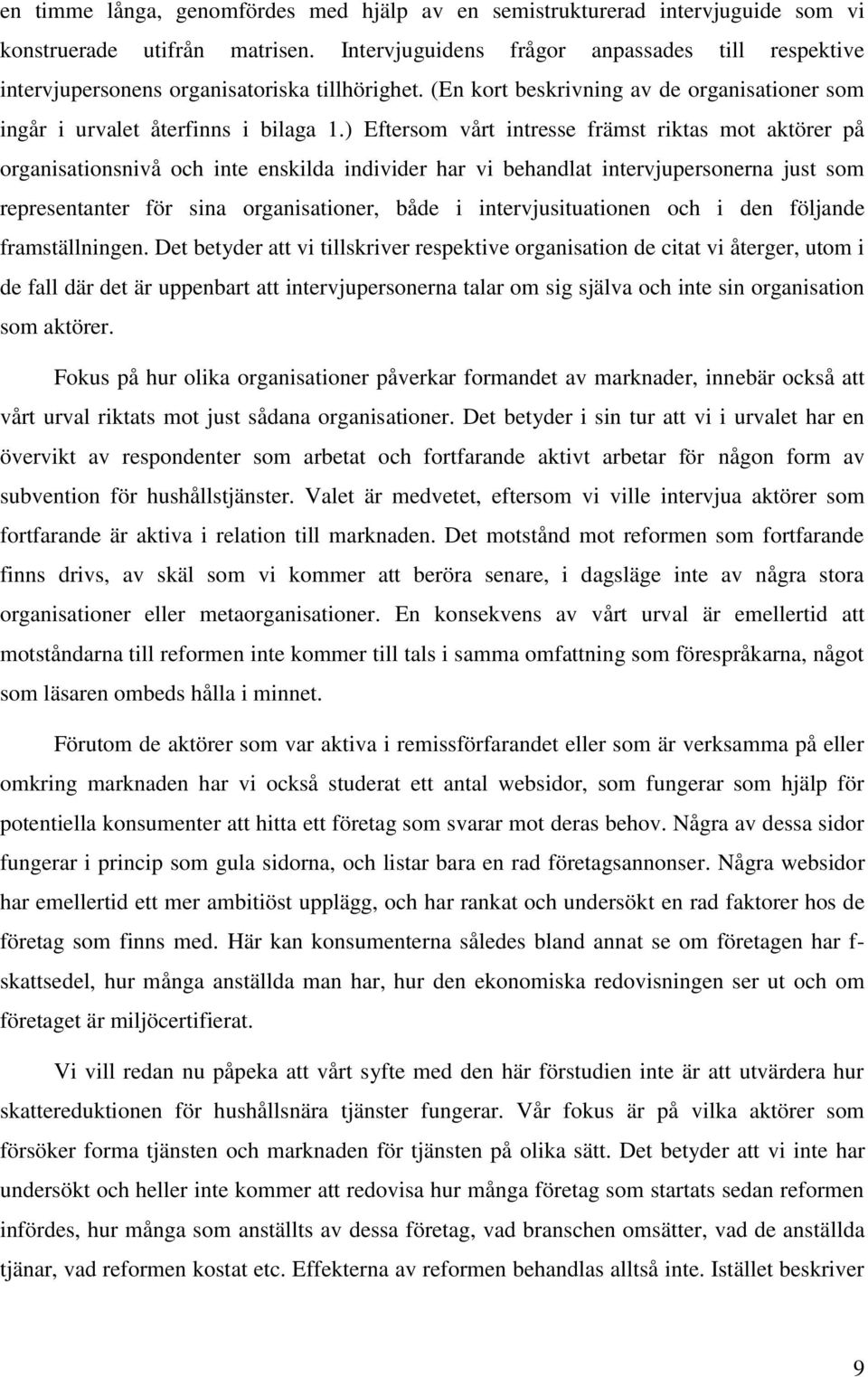 ) Eftersom vårt intresse främst riktas mot aktörer på organisationsnivå och inte enskilda individer har vi behandlat intervjupersonerna just som representanter för sina organisationer, både i