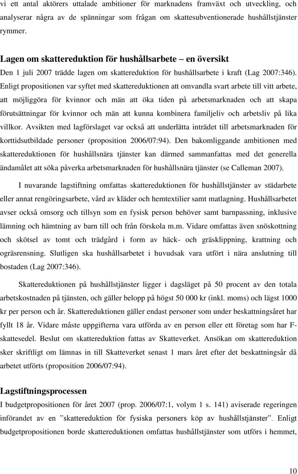 Enligt propositionen var syftet med skattereduktionen att omvandla svart arbete till vitt arbete, att möjliggöra för kvinnor och män att öka tiden på arbetsmarknaden och att skapa förutsättningar för