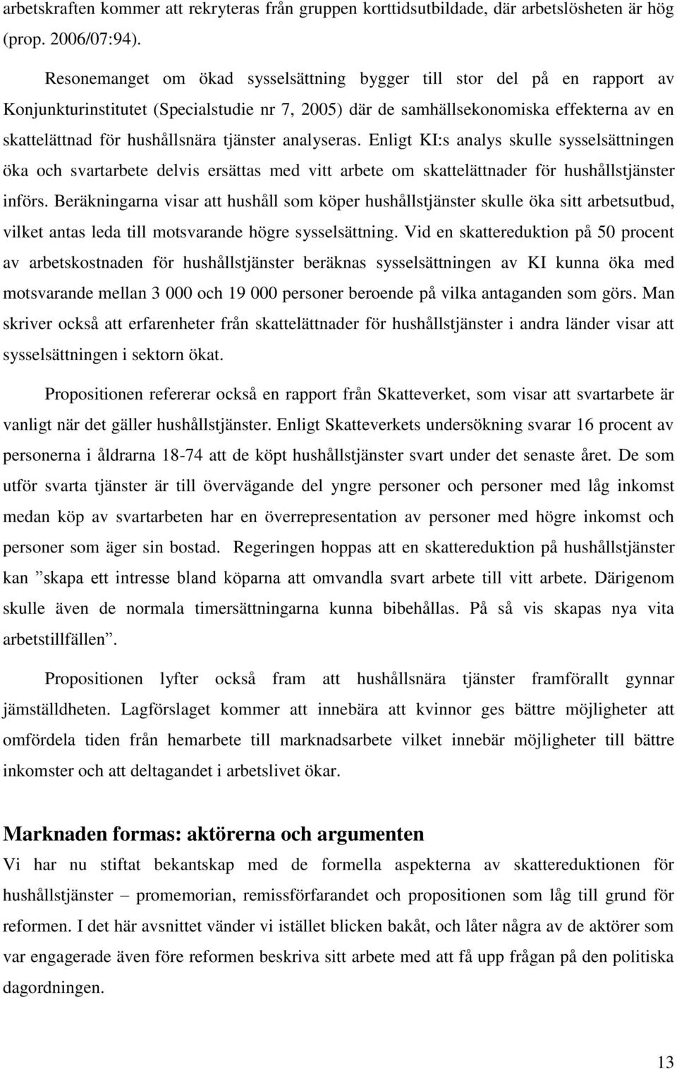 tjänster analyseras. Enligt KI:s analys skulle sysselsättningen öka och svartarbete delvis ersättas med vitt arbete om skattelättnader för hushållstjänster införs.