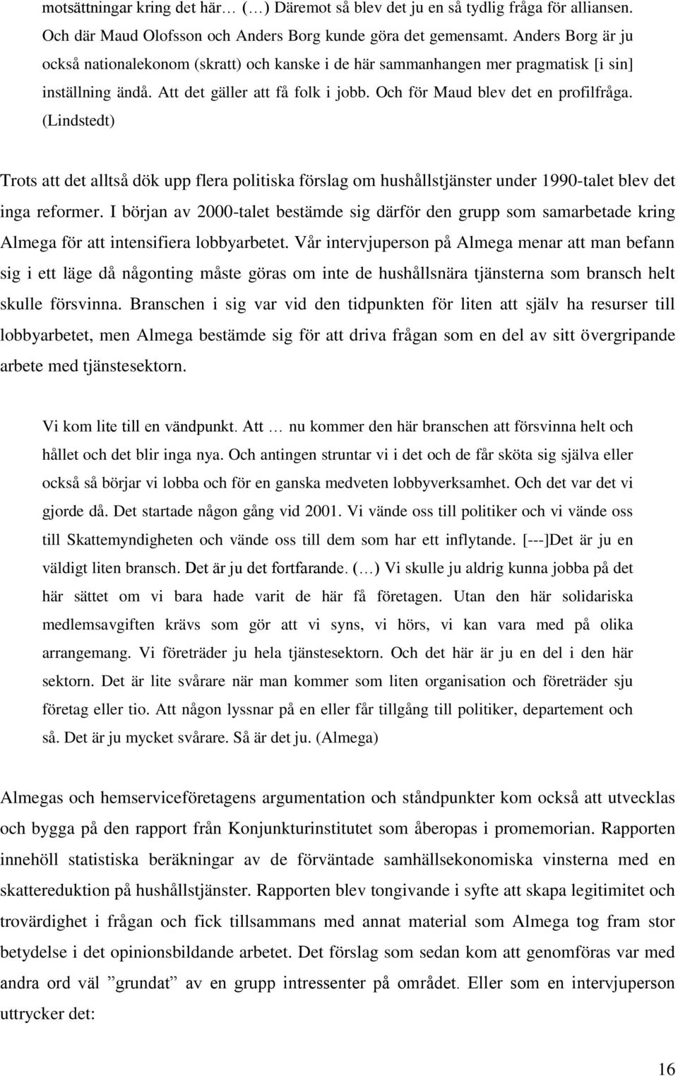 (Lindstedt) Trots att det alltså dök upp flera politiska förslag om hushållstjänster under 1990-talet blev det inga reformer.