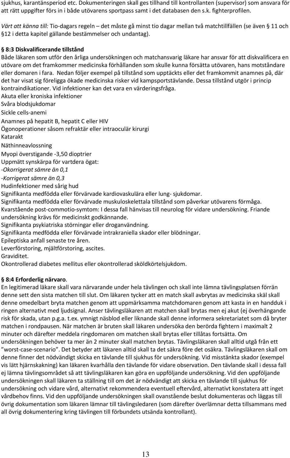 8:3 Diskvalificerande tillstånd Både läkaren som utför den årliga undersökningen och matchansvarig läkare har ansvar för att diskvalificera en utövare om det framkommer medicinska förhållanden som