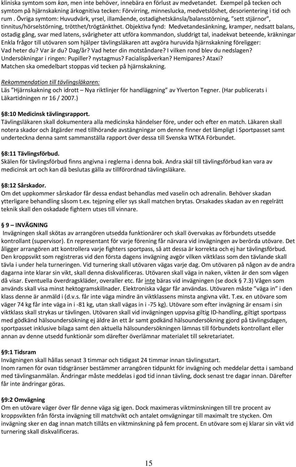 Övriga symtom: Huvudvärk, yrsel, illamående, ostadighetskänsla/balansstörning, sett stjärnor, tinnitus/hörselstörning, trötthet/trögtänkthet.