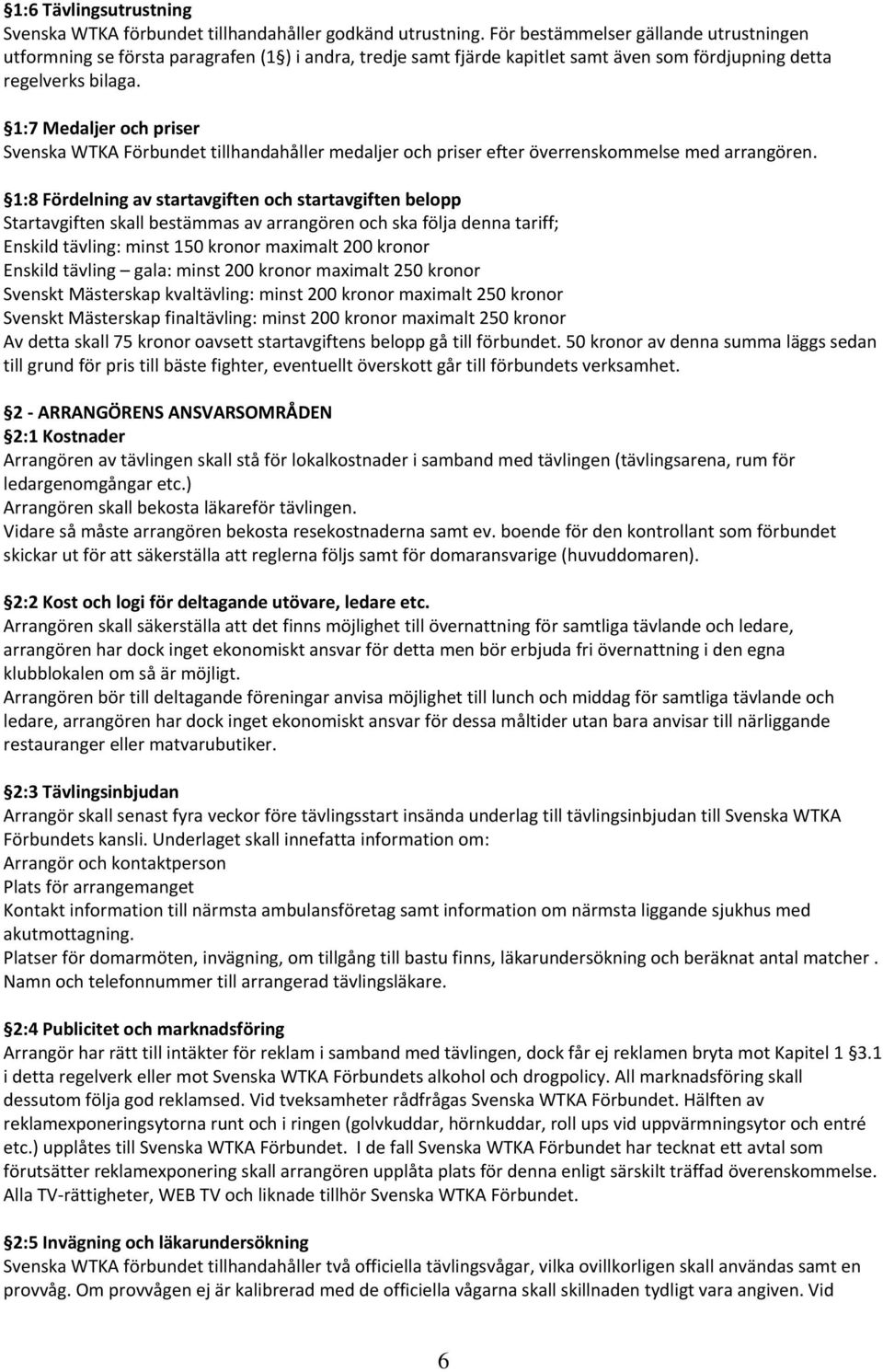 1:7 Medaljer och priser Svenska WTKA Förbundet tillhandahåller medaljer och priser efter överrenskommelse med arrangören.