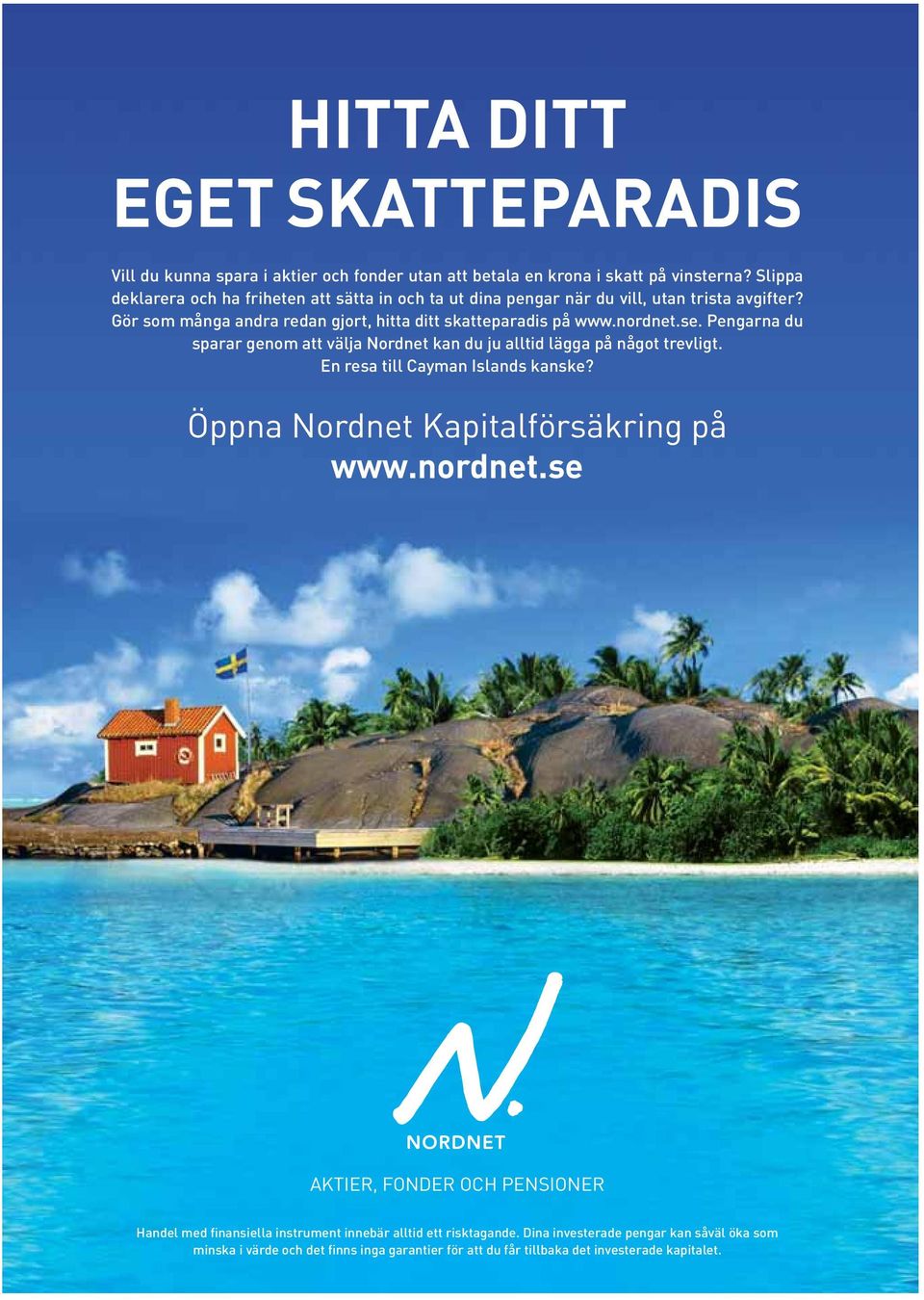 Pengarna du sparar genom att välja Nordnet kan du ju alltid lägga på något trevligt. En resa till Cayman Islands kanske? Öppna Nordnet Kapitalförsäkring på www.nordnet.