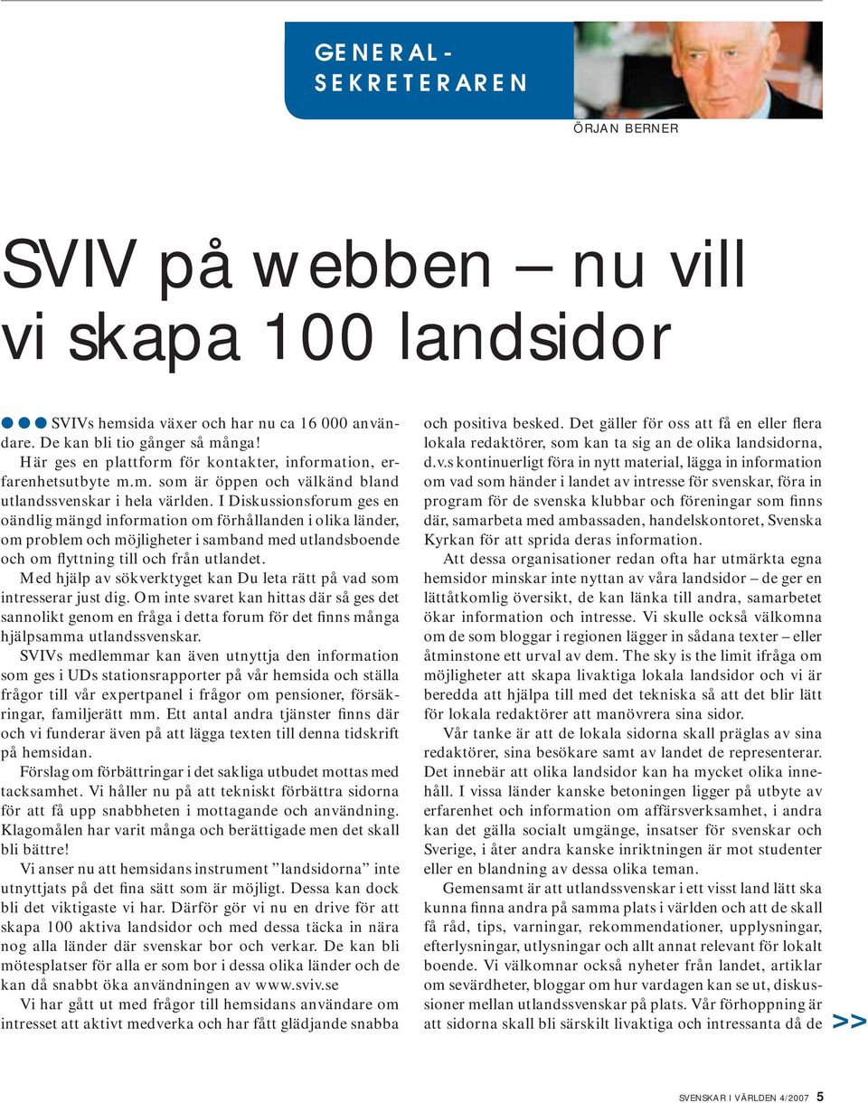 I Diskussionsforum ges en oändlig mängd information om förhållanden i olika länder, om problem och möjligheter i samband med utlandsboende och om flyttning till och från utlandet.