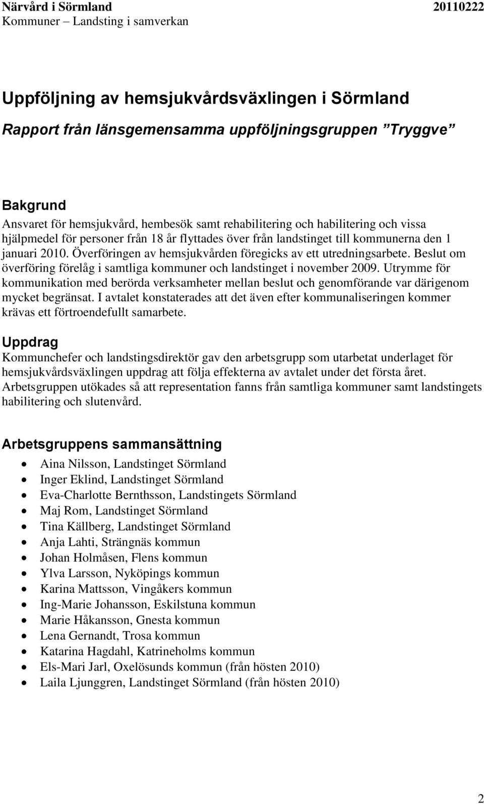 Beslut om överföring förelåg i samtliga kommuner och landstinget i november 2009. Utrymme för kommunikation med berörda verksamheter mellan beslut och genomförande var därigenom mycket begränsat.