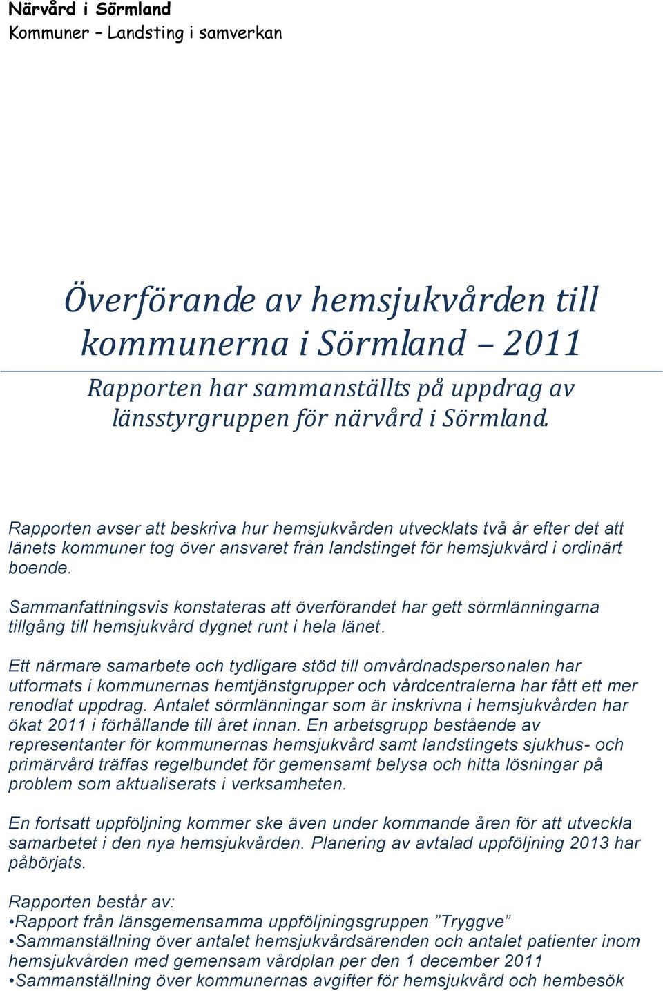 Sammanfattningsvis konstateras att överförandet har gett sörmlänningarna tillgång till hemsjukvård dygnet runt i hela länet.