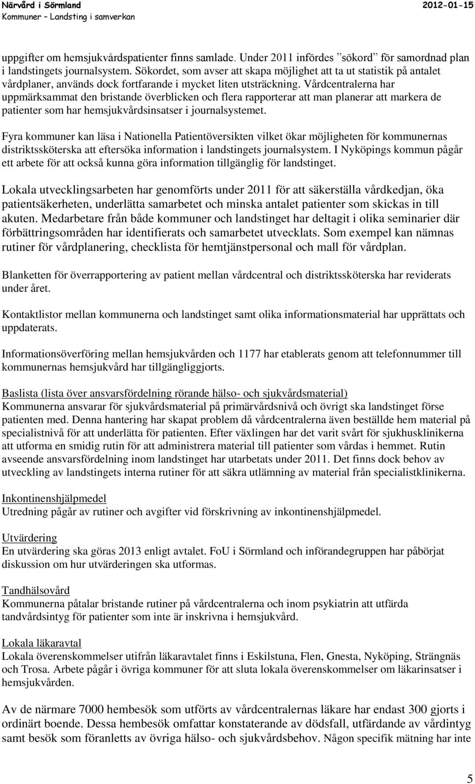 Vårdcentralerna har uppmärksammat den bristande överblicken och flera rapporterar att man planerar att markera de patienter som har hemsjukvårdsinsatser i journalsystemet.