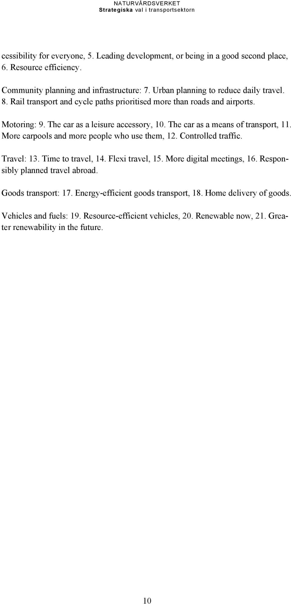 The car as a means of transport, 11. More carpools and more people who use them, 12. Controlled traffic. Travel: 13. Time to travel, 14. Flexi travel, 15. More digital meetings, 16.