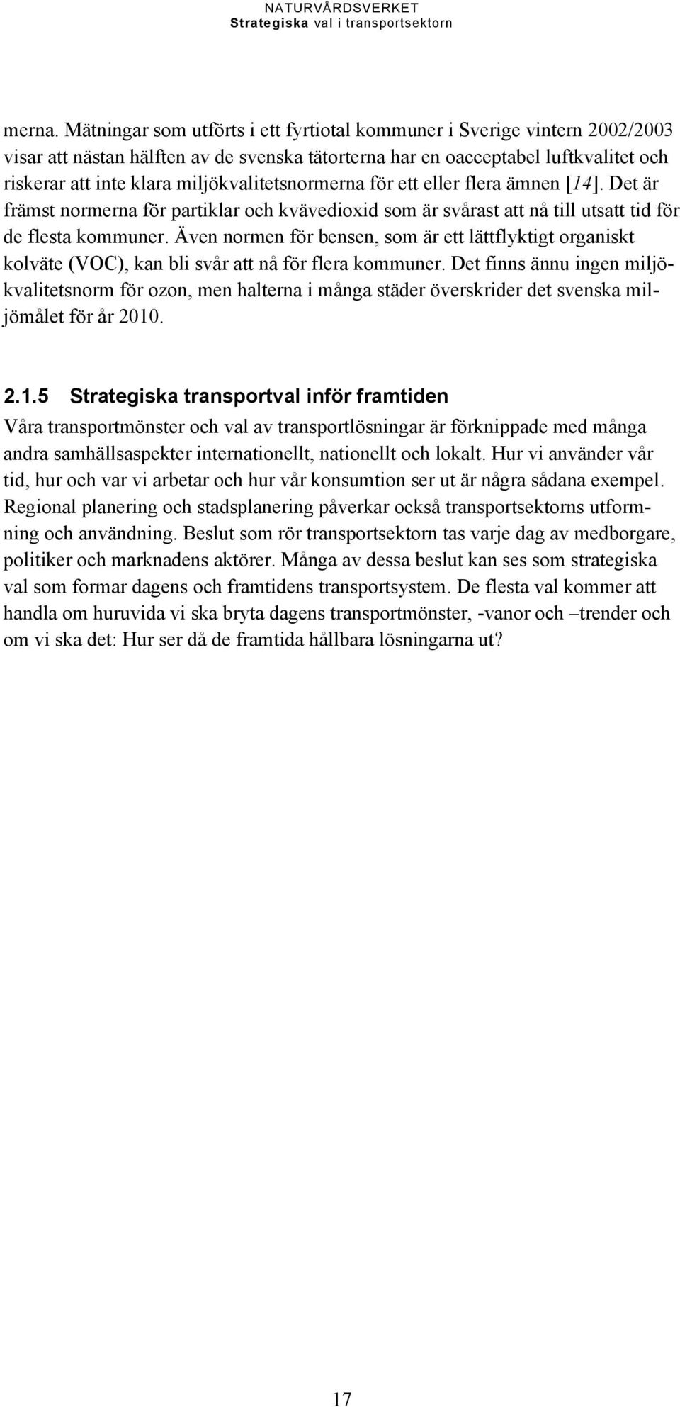 miljökvalitetsnormerna för ett eller flera ämnen [14]. Det är främst normerna för partiklar och kvävedioxid som är svårast att nå till utsatt tid för de flesta kommuner.