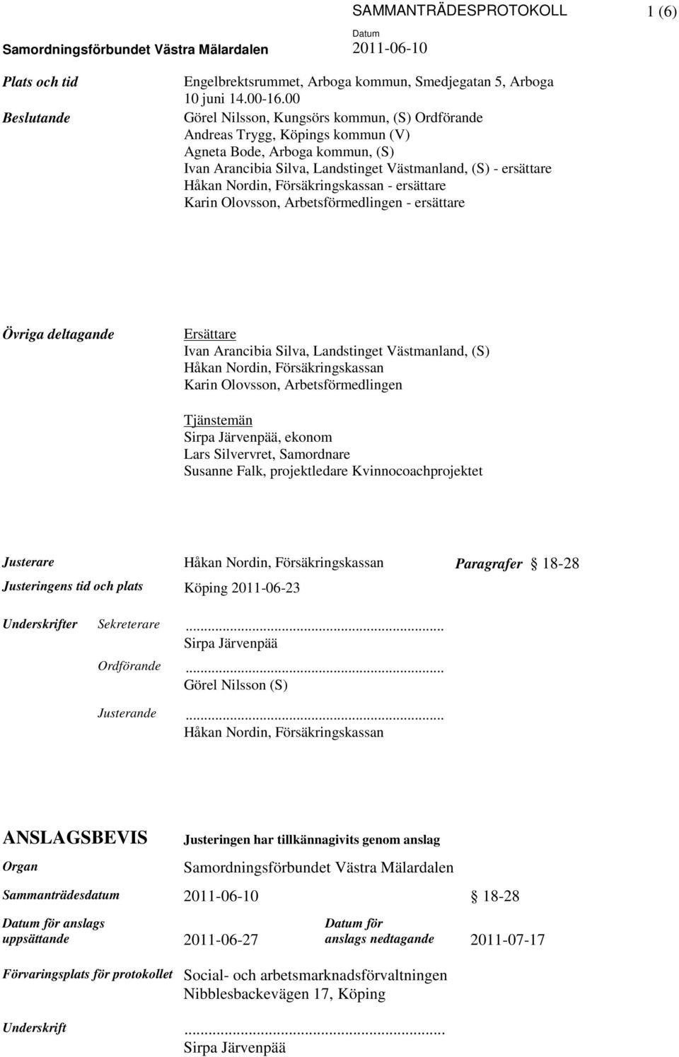 Försäkringskassan - ersättare Karin Olovsson, Arbetsförmedlingen - ersättare Övriga deltagande Ersättare Ivan Arancibia Silva, Landstinget Västmanland, (S) Håkan Nordin, Försäkringskassan Karin