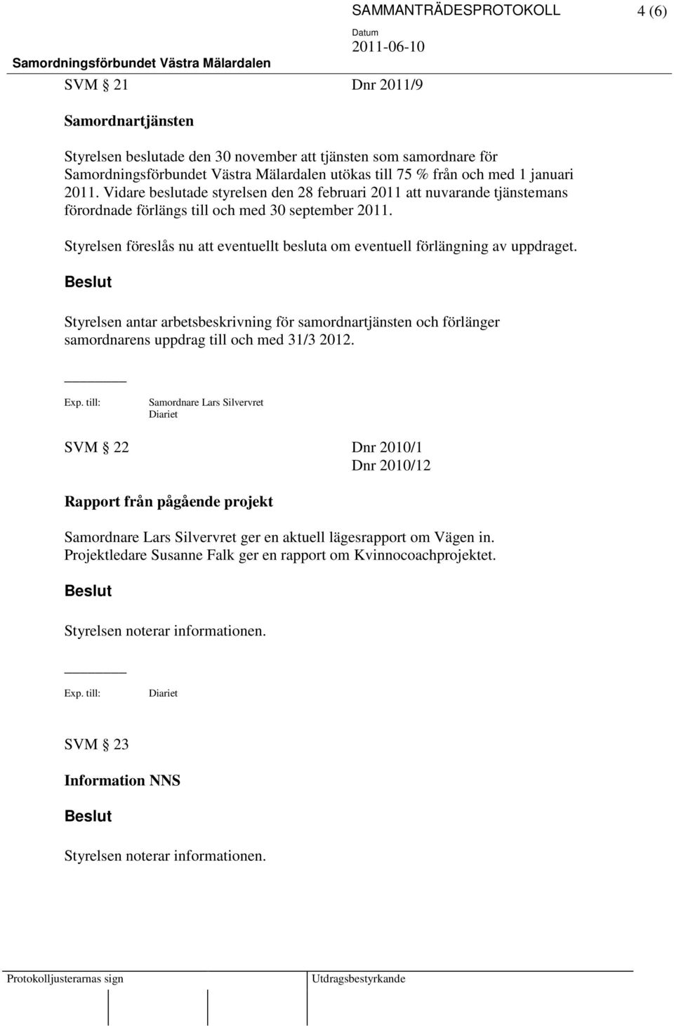 Styrelsen föreslås nu att eventuellt besluta om eventuell förlängning av uppdraget. Styrelsen antar arbetsbeskrivning för samordnartjänsten och förlänger samordnarens uppdrag till och med 31/3 2012.