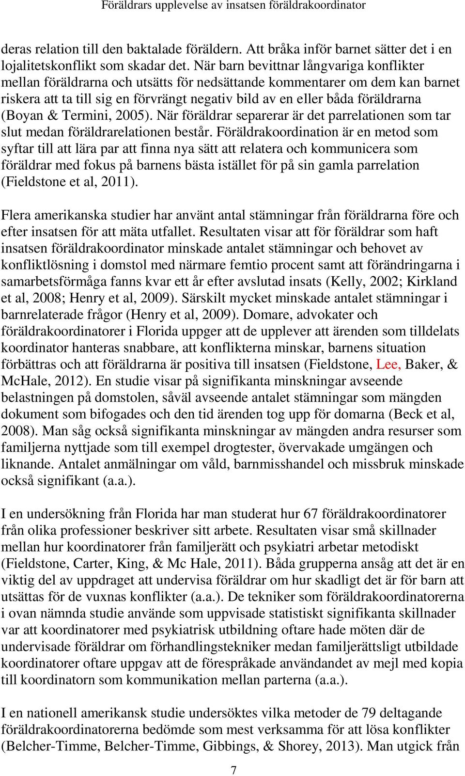 (Boyan & Termini, 2005). När föräldrar separerar är det parrelationen som tar slut medan föräldrarelationen består.