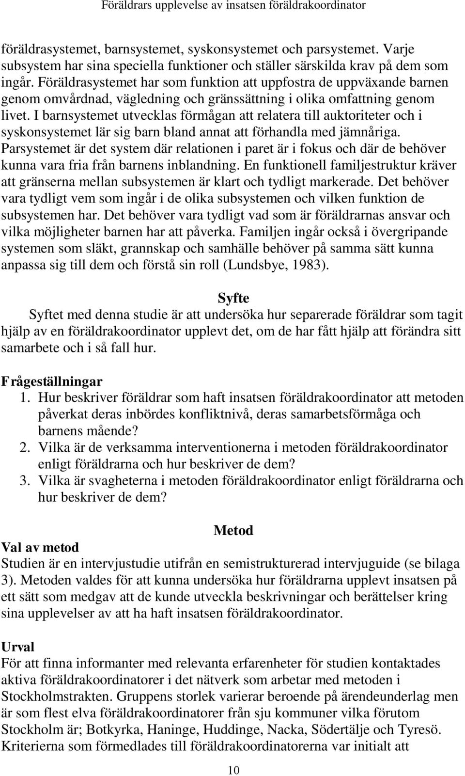 I barnsystemet utvecklas förmågan att relatera till auktoriteter och i syskonsystemet lär sig barn bland annat att förhandla med jämnåriga.