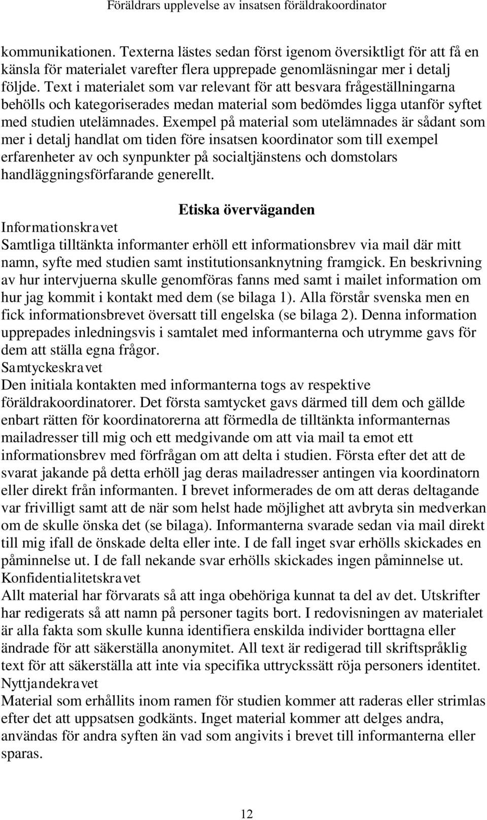 Exempel på material som utelämnades är sådant som mer i detalj handlat om tiden före insatsen koordinator som till exempel erfarenheter av och synpunkter på socialtjänstens och domstolars