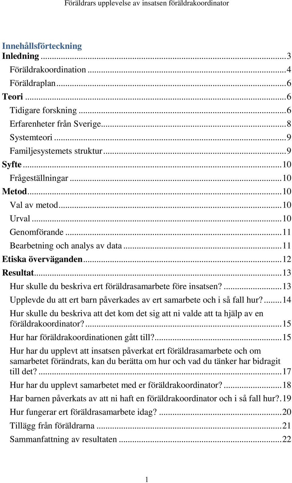 .. 13 Hur skulle du beskriva ert föräldrasamarbete före insatsen?... 13 Upplevde du att ert barn påverkades av ert samarbete och i så fall hur?