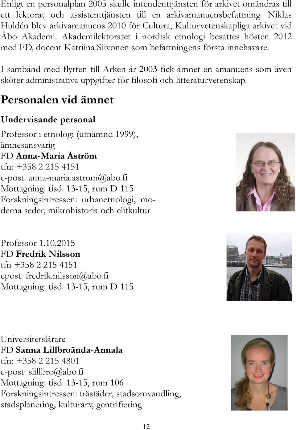 Akademilektoratet i nordisk etnologi besattes hösten 2012 med FD, docent Katriina Siivonen som befattningens första innehavare.
