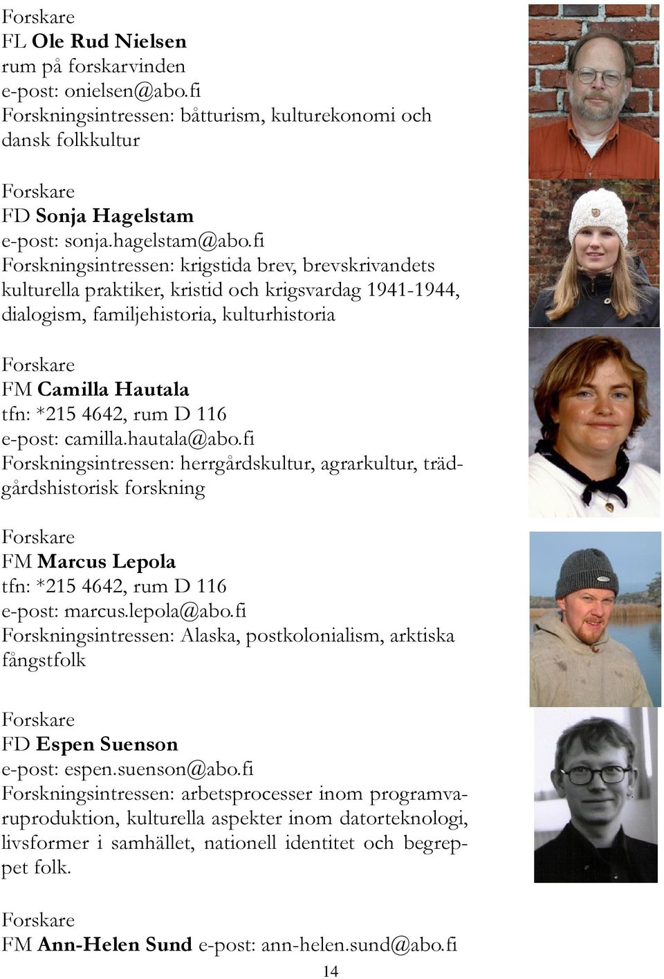 rum D 116 e-post: camilla.hautala@abo.fi Forskningsintressen: herrgårdskultur, agrarkultur, trädgårdshistorisk forskning Forskare FM Marcus Lepola tfn: *215 4642, rum D 116 e-post: marcus.lepola@abo.