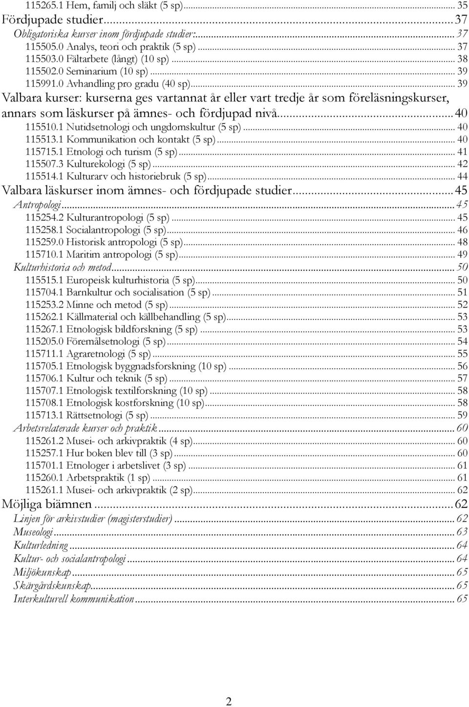 .. 39 Valbara kurser: kurserna ges vartannat år eller vart tredje år som föreläsningskurser, annars som läskurser på ämnes- och fördjupad nivå... 40 115510.1 Nutidsetnologi och ungdomskultur (5 sp).