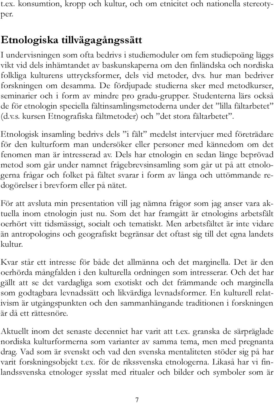 uttrycksformer, dels vid metoder, dvs. hur man bedriver forskningen om desamma. De fördjupade studierna sker med metodkurser, seminarier och i form av mindre pro gradu-grupper.