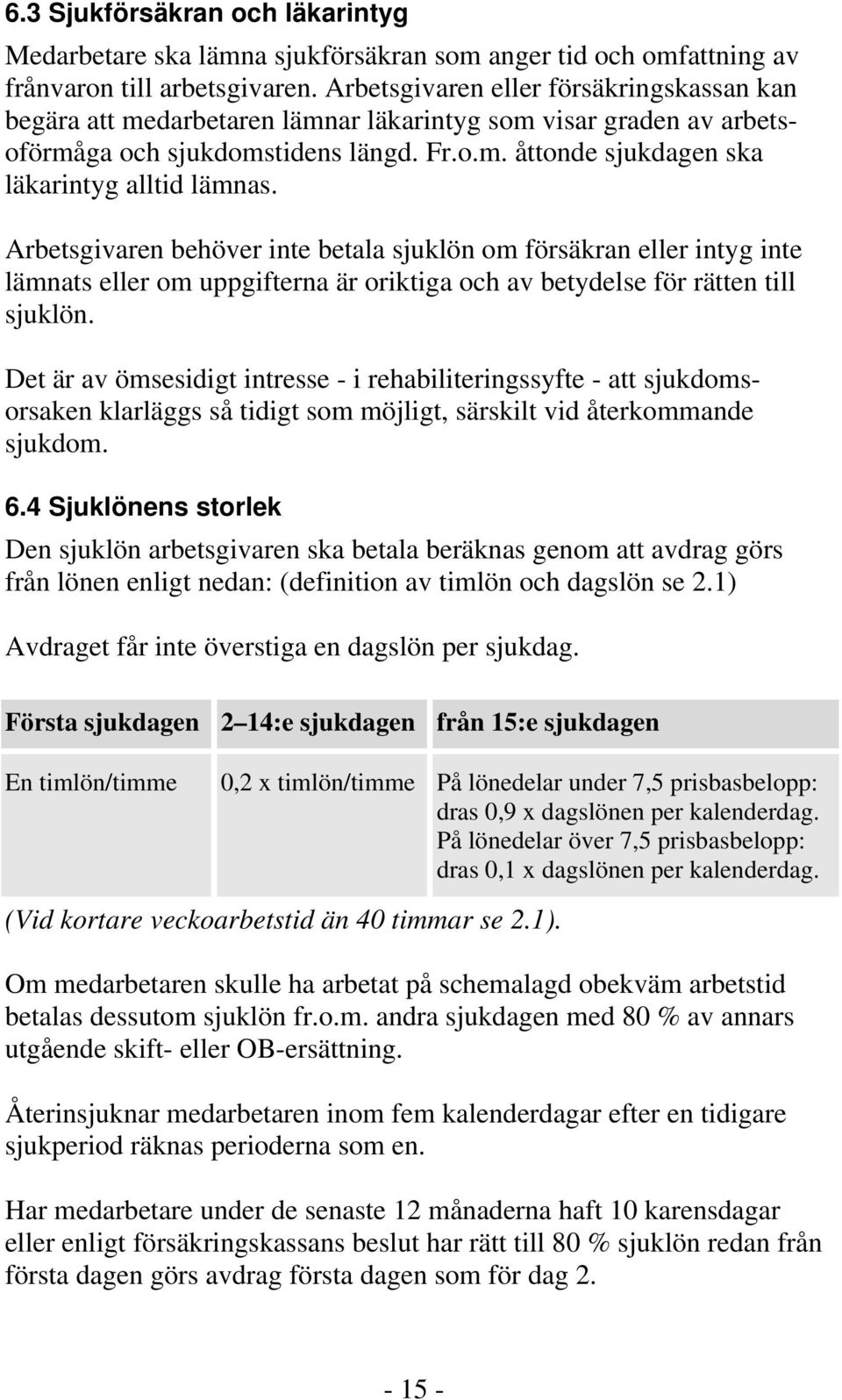 Arbetsgivaren behöver inte betala sjuklön om försäkran eller intyg inte lämnats eller om uppgifterna är oriktiga och av betydelse för rätten till sjuklön.