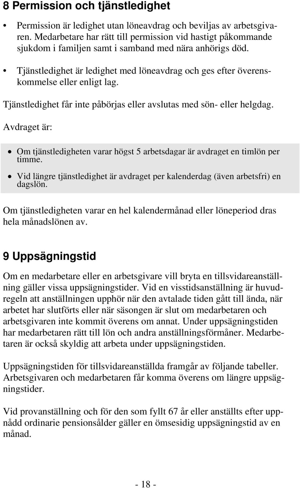 Tjänstledighet är ledighet med löneavdrag och ges efter överenskommelse eller enligt lag. Tjänstledighet får inte påbörjas eller avslutas med sön- eller helgdag.