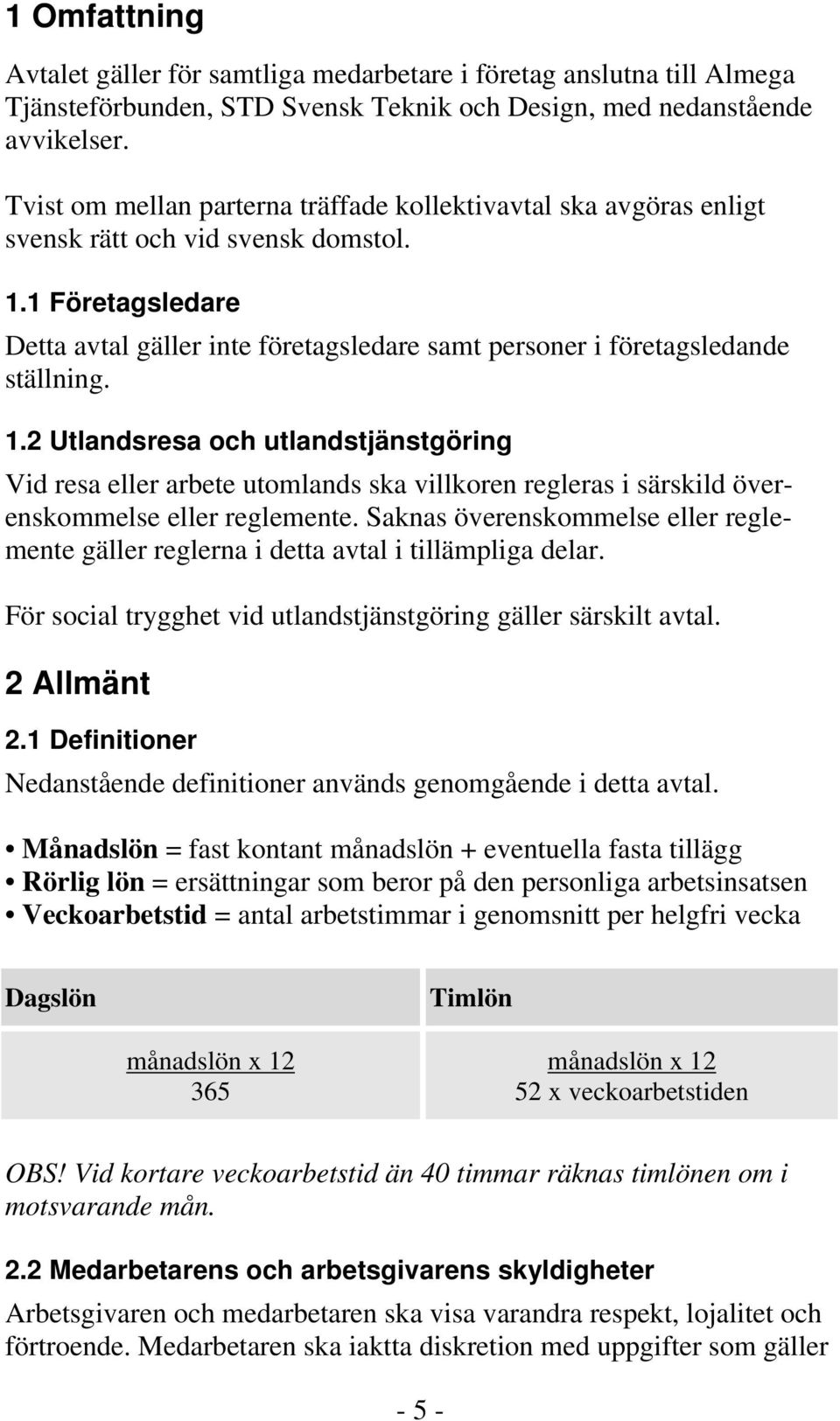 1 Företagsledare Detta avtal gäller inte företagsledare samt personer i företagsledande ställning. 1.