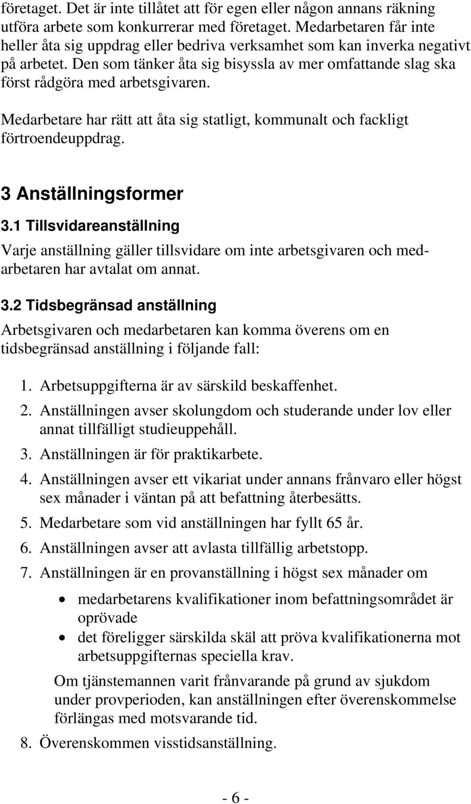 Medarbetare har rätt att åta sig statligt, kommunalt och fackligt förtroendeuppdrag. 3 Anställningsformer 3.