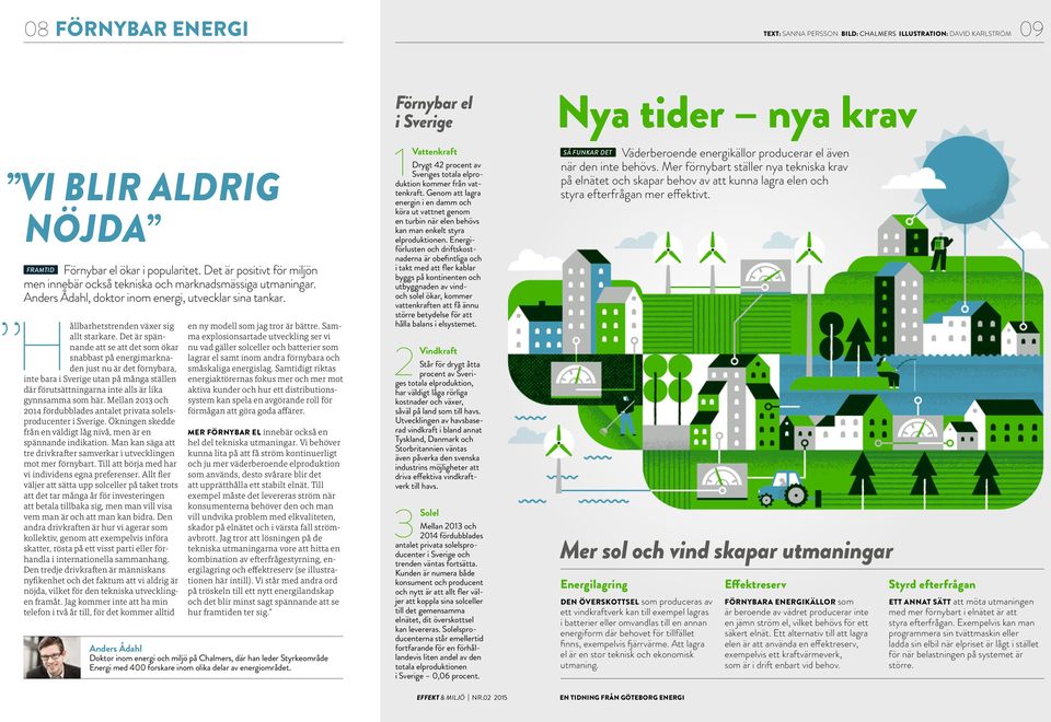 Det är spännande att se att det som ökar snabbast på energimarknaden just nu är det förnybara, inte bara i Sverige utan på många ställen där förutsättningarna inte alls är lika gynnsamma som här.