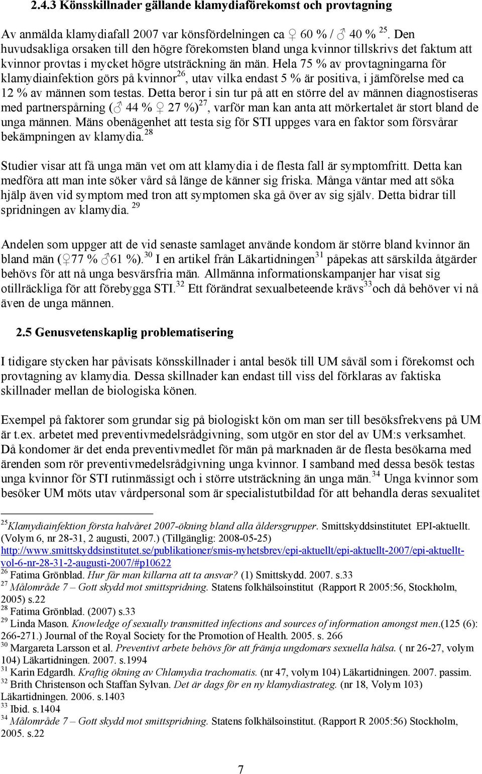 Hela 75 % av provtagningarna för klamydiainfektion görs på kvinnor 26, utav vilka endast 5 % är positiva, i jämförelse med ca 12 % av männen som testas.