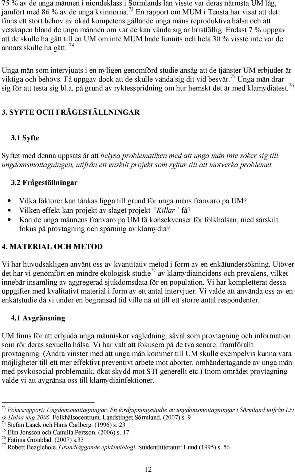 bristfällig. Endast 7 % uppgav att de skulle ha gått till en UM om inte MUM hade funnits och hela 30 % visste inte var de annars skulle ha gått.