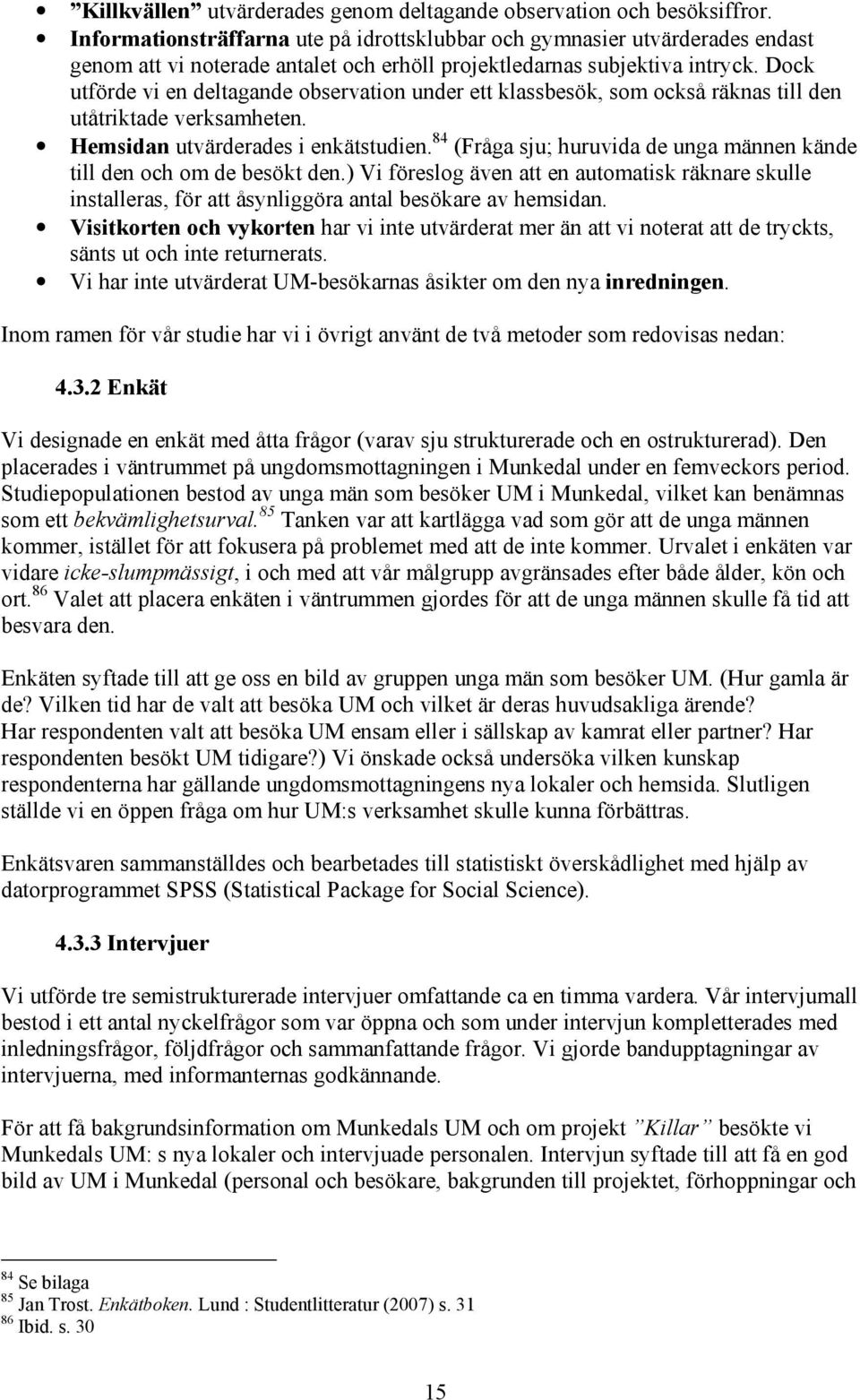 Dock utförde vi en deltagande observation under ett klassbesök, som också räknas till den utåtriktade verksamheten. Hemsidan utvärderades i enkätstudien.