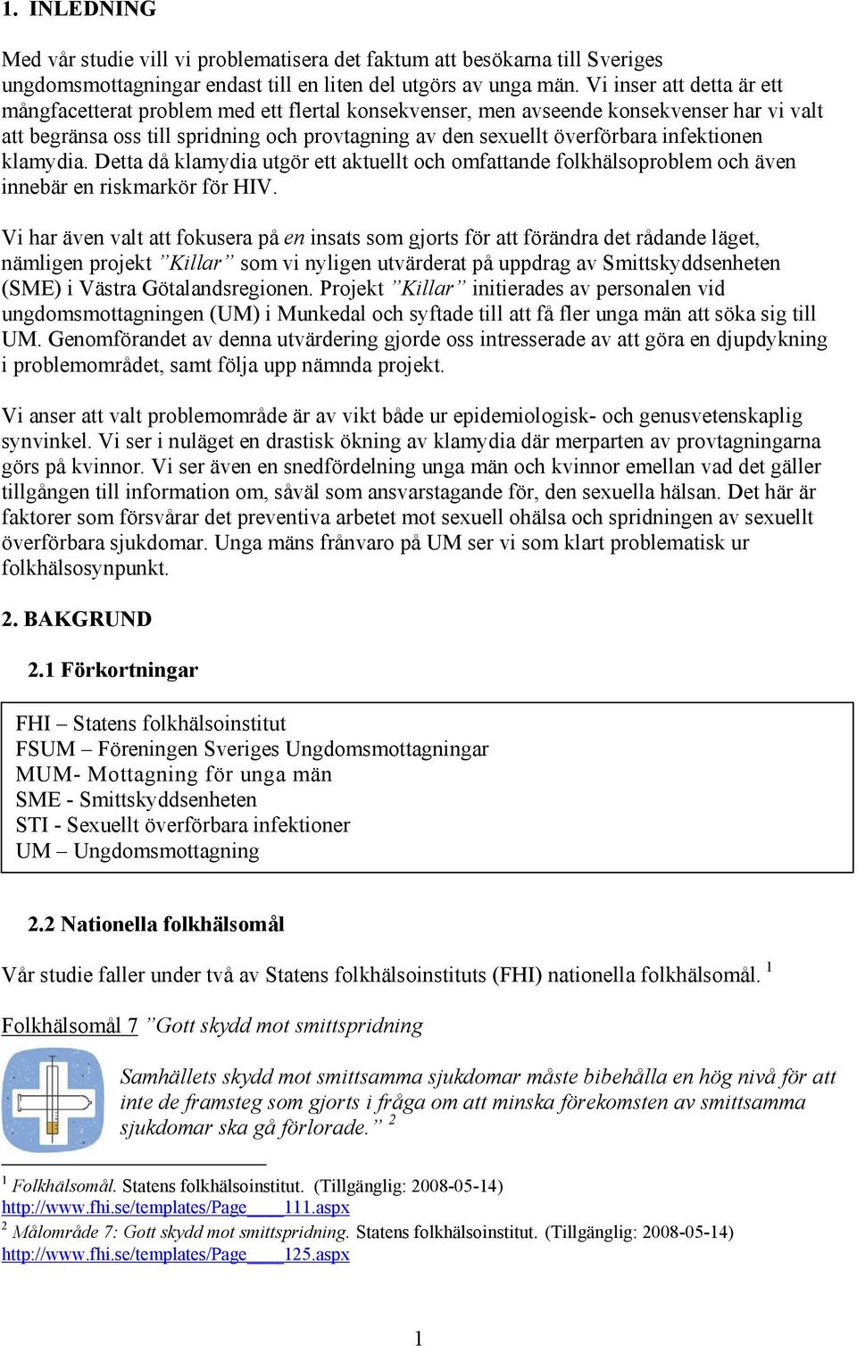 infektionen klamydia. Detta då klamydia utgör ett aktuellt och omfattande folkhälsoproblem och även innebär en riskmarkör för HIV.