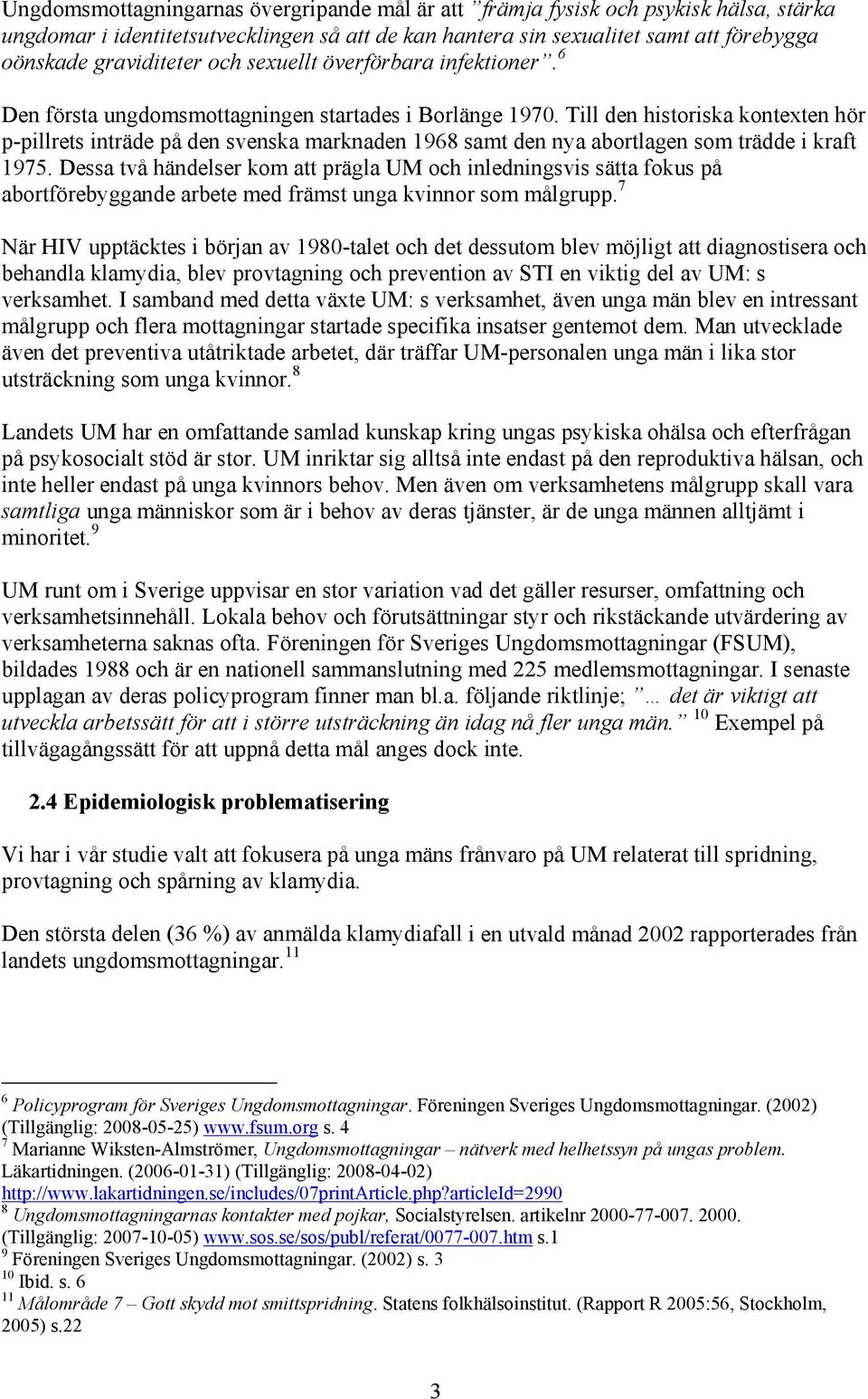 Till den historiska kontexten hör p-pillrets inträde på den svenska marknaden 1968 samt den nya abortlagen som trädde i kraft 1975.