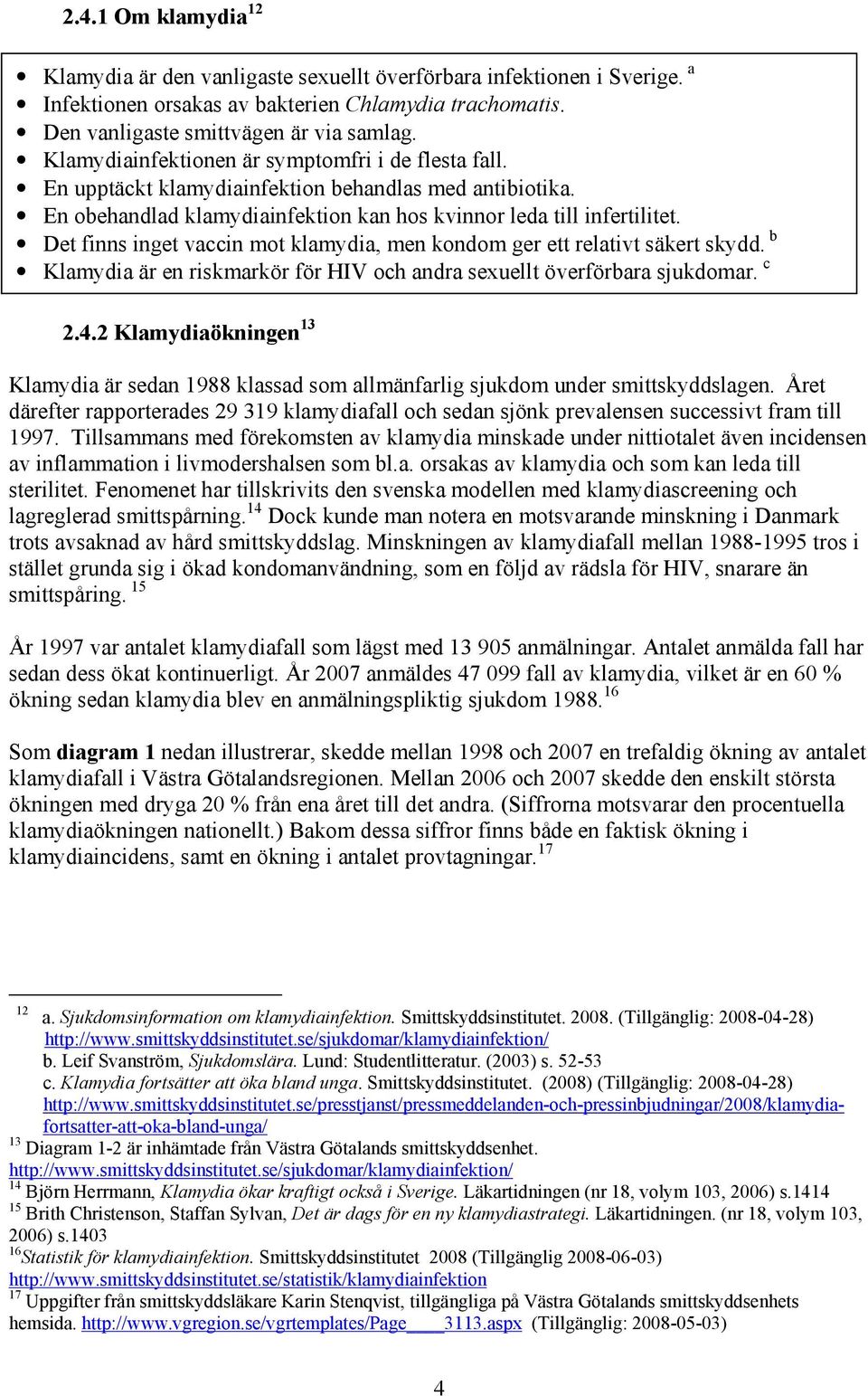 Det finns inget vaccin mot klamydia, men kondom ger ett relativt säkert skydd. b Klamydia är en riskmarkör för HIV och andra sexuellt överförbara sjukdomar. c 2.4.