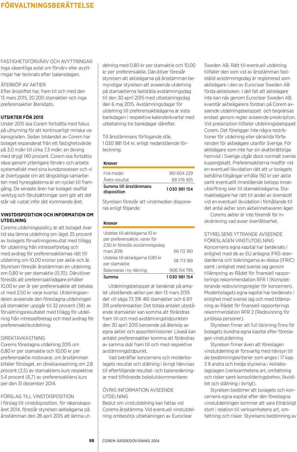 UTSIKTER FÖR 2015 Under 2015 ska Corem fortsätta med fokus på uthyrning för att kontinuerligt minska vakansgraden.