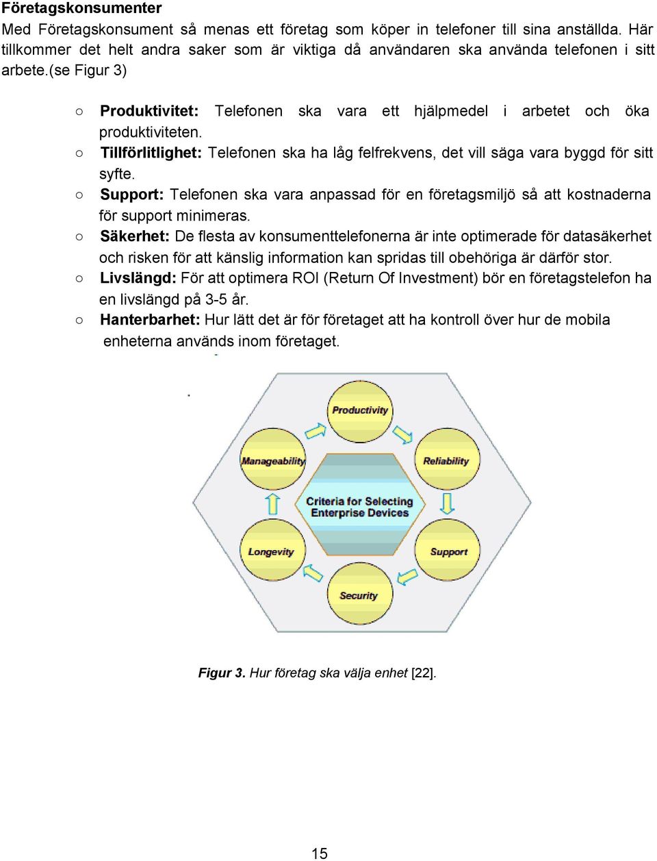 Tillförlitlighet: Telefonen ska ha låg felfrekvens, det vill säga vara byggd för sitt syfte. Support: Telefonen ska vara anpassad för en företagsmiljö så att kostnaderna för support minimeras.