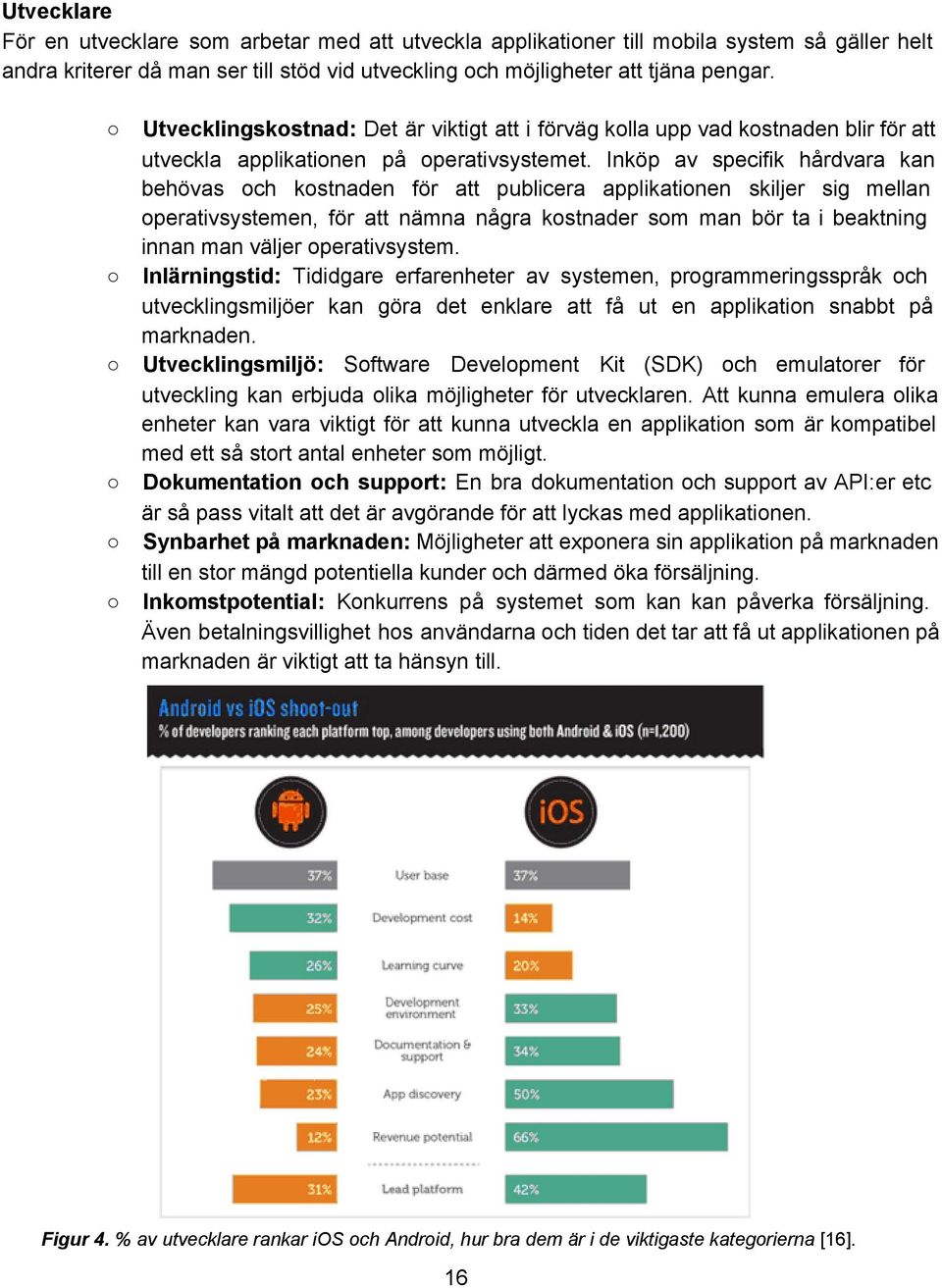 Inköp av specifik hårdvara kan behövas och kostnaden för att publicera applikationen skiljer sig mellan operativsystemen, för att nämna några kostnader som man bör ta i beaktning innan man väljer