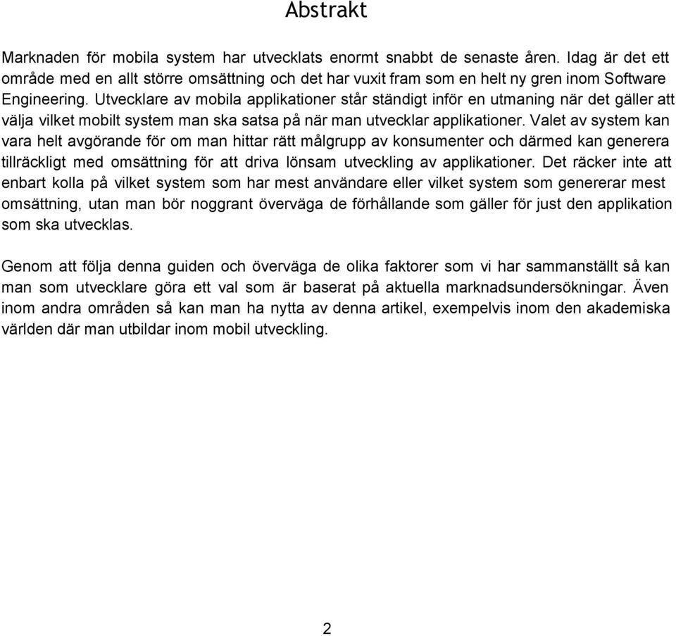 Utvecklare av mobila applikationer står ständigt inför en utmaning när det gäller att välja vilket mobilt system man ska satsa på när man utvecklar applikationer.