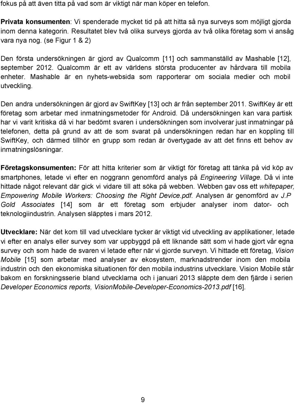 (se Figur 1 & 2) Den första undersökningen är gjord av Qualcomm [11] och sammanställd av Mashable [12], september 2012. Qualcomm är ett av världens största producenter av hårdvara till mobila enheter.