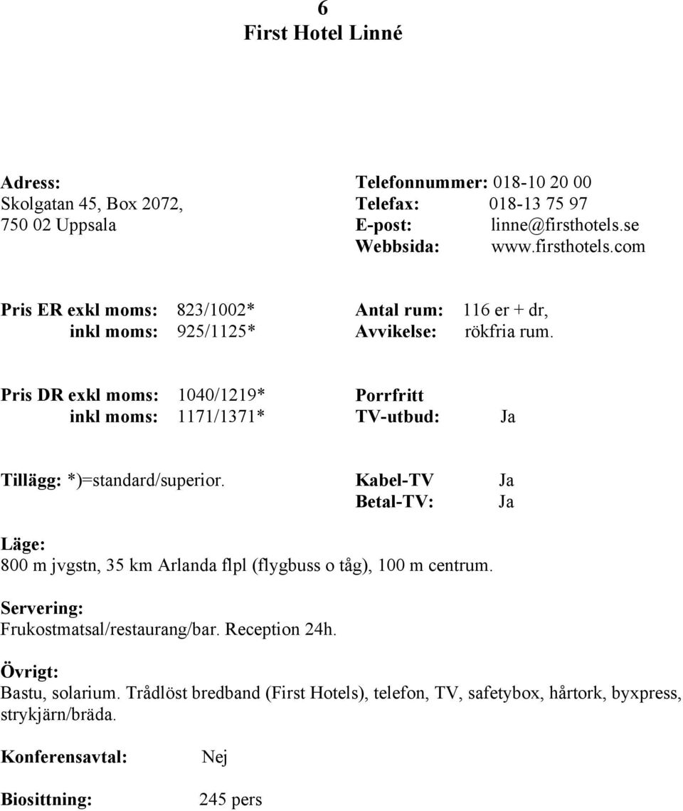 Pris DR exkl moms: 1040/1219* inkl moms: 1171/1371* Tillägg: *)=standard/superior.